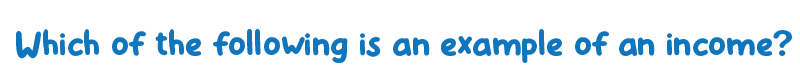 Which of the following is an example of an income?
